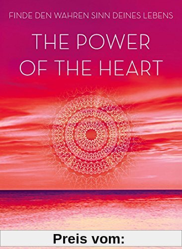 The Power of the Heart: Finde den wahren Sinn deines Lebens